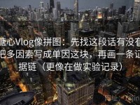 糖心Vlog像拼图：先找这段话有没有把多因素写成单因这块，再画一条证据链（更像在做实验记录）