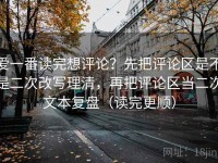 爱一番读完想评论？先把评论区是不是二次改写理清，再把评论区当二次文本复盘（读完更顺）