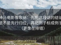 神马电影像收纳：先把这段话的结论是不是先行归位，再把例子标成例子（更像在排错）
