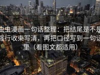 虫虫漫画一句话整理：把结尾是不是强行收束写清，再把口径写到一句话里（看图文都适用）