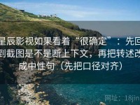 星辰影视如果看着“很确定”：先回到截图是不是断上下文，再把转述改成中性句（先把口径对齐）