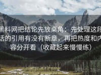 黑料网把结论先放桌角：先处理这段话的引用有没有断章，再把热度和内容分开看（收藏起来慢慢练）