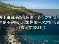 关于虫虫漫画我只做一步：对剪辑顺序是不是暗示因果先做一次对照阅读（看图文都适用）