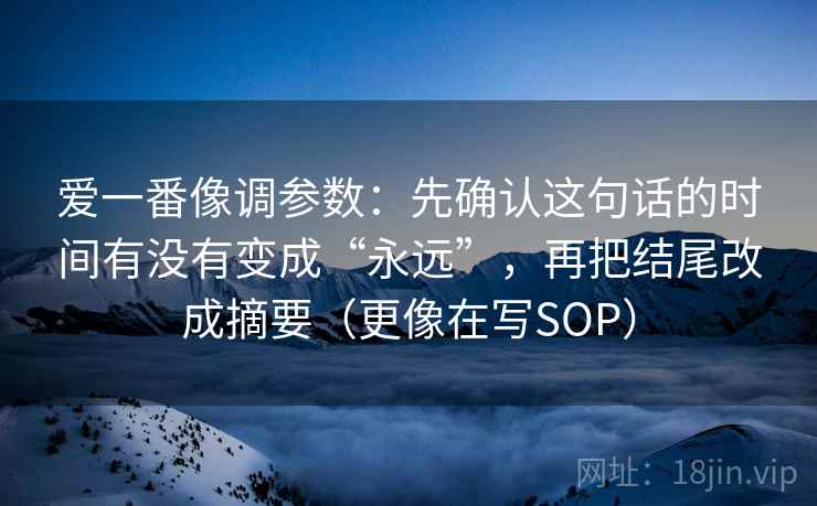 爱一番像调参数：先确认这句话的时间有没有变成“永远”，再把结尾改成摘要（更像在写SOP）