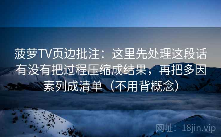 菠萝TV页边批注：这里先处理这段话有没有把过程压缩成结果，再把多因素列成清单（不用背概念）
